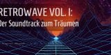Special Grafik Retrowave Vol. I: Der Soundtrack zum Träumen