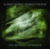 Cover - A Pale Horse Named Death – Lay My Soul To Waste